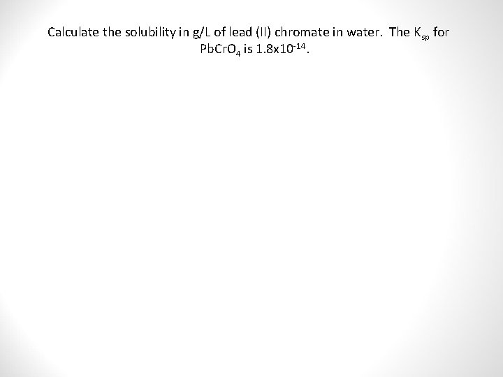 Calculate the solubility in g/L of lead (II) chromate in water. The Ksp for