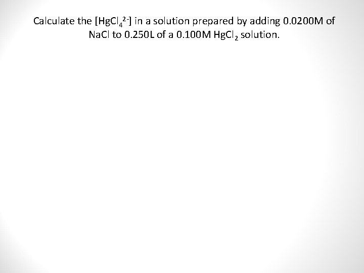 Calculate the [Hg. Cl 42 -] in a solution prepared by adding 0. 0200