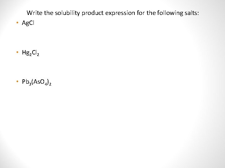 Write the solubility product expression for the following salts: • Ag. Cl • Hg