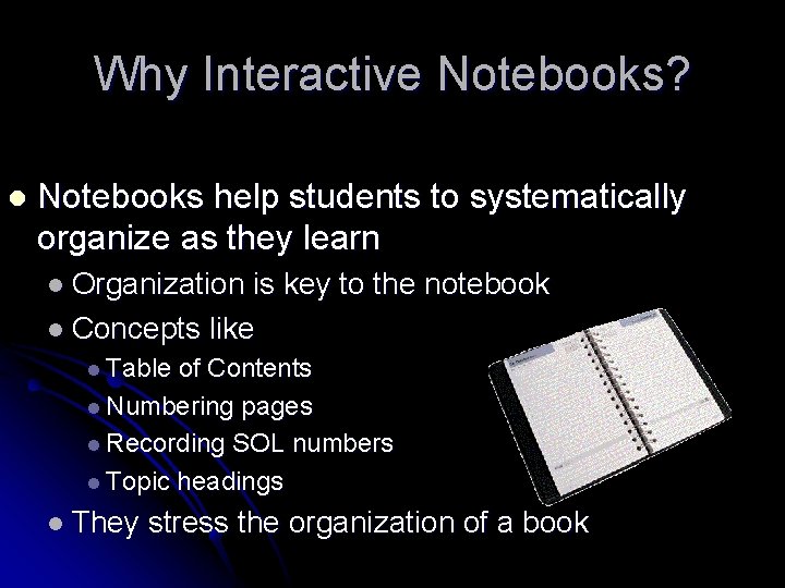 Why Interactive Notebooks? l Notebooks help students to systematically organize as they learn l