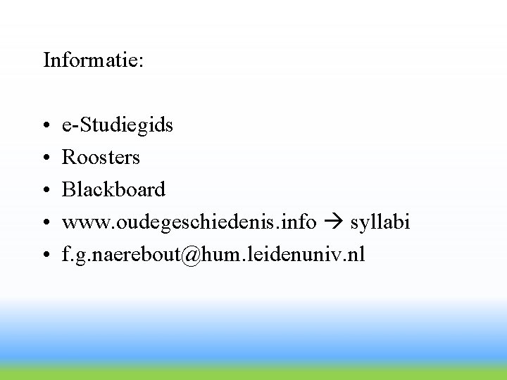 Informatie: • • • e-Studiegids Roosters Blackboard www. oudegeschiedenis. info syllabi f. g. naerebout@hum.