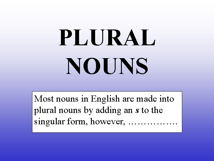 PLURAL NOUNS Most nouns in English are made into plural nouns by adding an