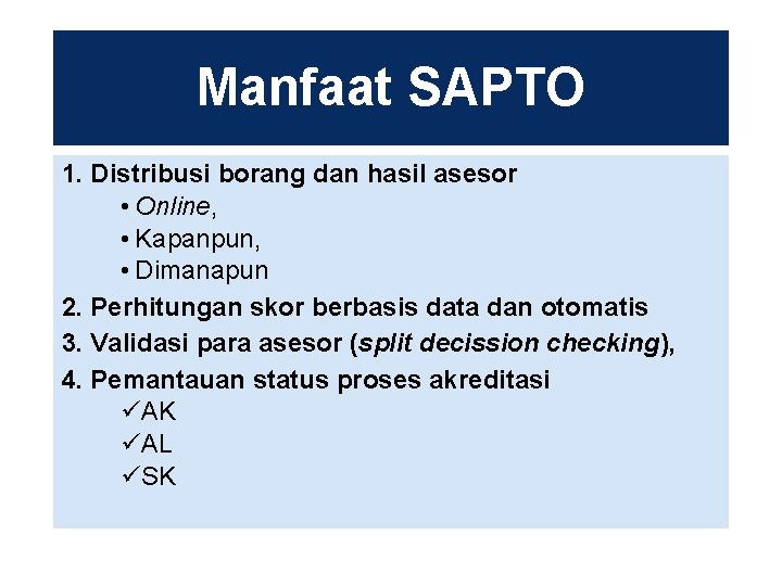 Manfaat SAPTO 1. Distribusi borang dan hasil asesor • Online, • Kapanpun, • Dimanapun