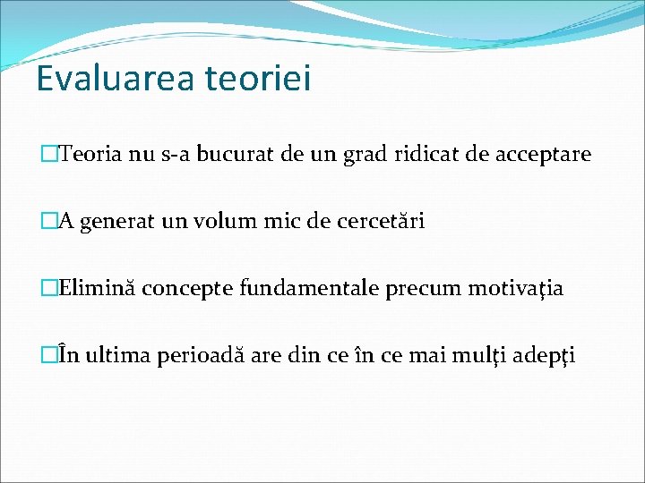 Evaluarea teoriei �Teoria nu s-a bucurat de un grad ridicat de acceptare �A generat