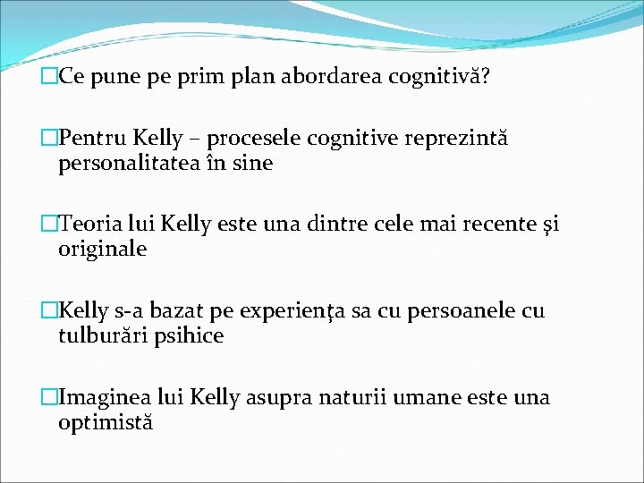 �Ce pune pe prim plan abordarea cognitivă? �Pentru Kelly – procesele cognitive reprezintă personalitatea