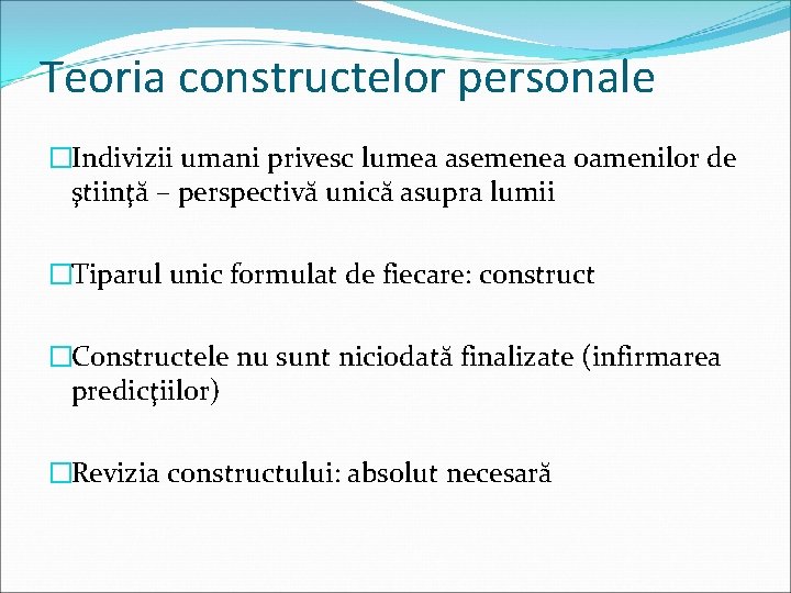 Teoria constructelor personale �Indivizii umani privesc lumea asemenea oamenilor de ştiinţă – perspectivă unică