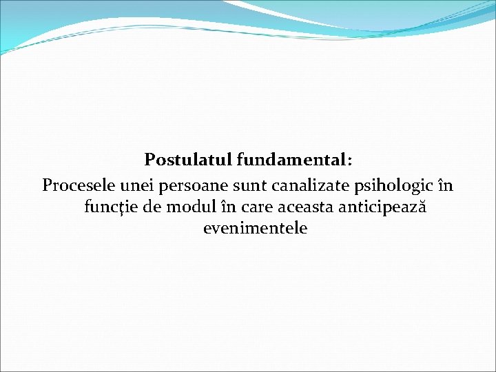 Postulatul fundamental: Procesele unei persoane sunt canalizate psihologic în funcţie de modul în care
