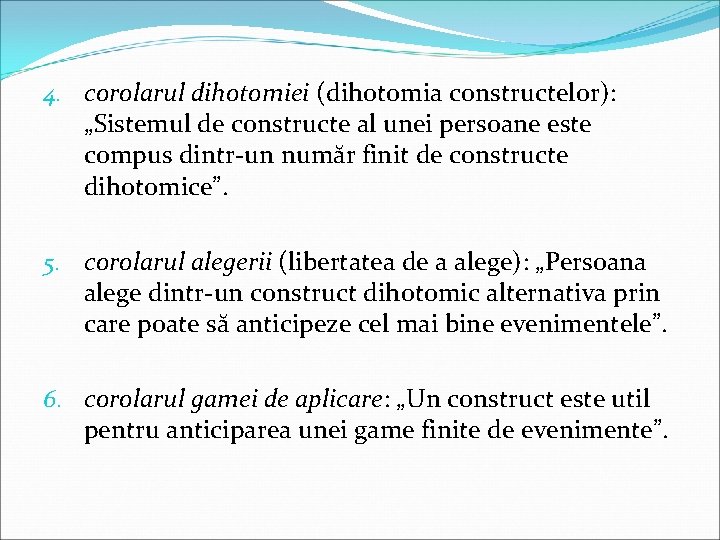 4. corolarul dihotomiei (dihotomia constructelor): „Sistemul de constructe al unei persoane este compus dintr-un