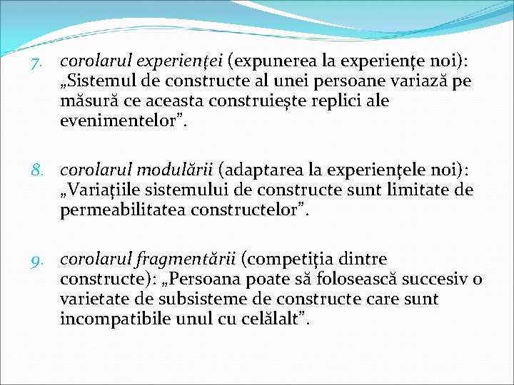 7. corolarul experienţei (expunerea la experienţe noi): „Sistemul de constructe al unei persoane variază