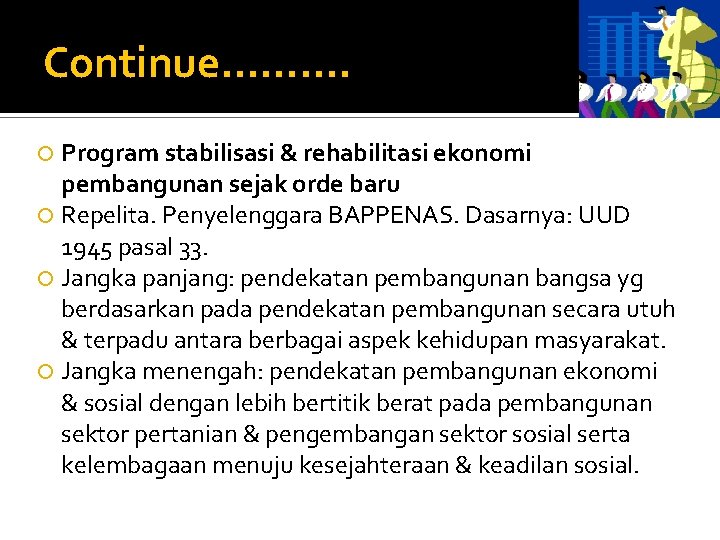 Continue………. Program stabilisasi & rehabilitasi ekonomi pembangunan sejak orde baru Repelita. Penyelenggara BAPPENAS. Dasarnya: