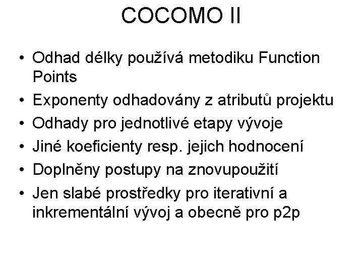 COCOMO II • Odhad délky používá metodiku Function Points • Exponenty odhadovány z atributů