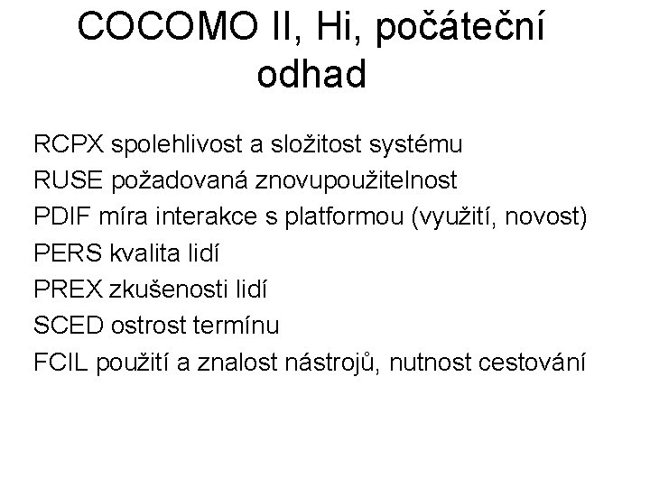 COCOMO II, Hi, počáteční odhad RCPX spolehlivost a složitost systému RUSE požadovaná znovupoužitelnost PDIF