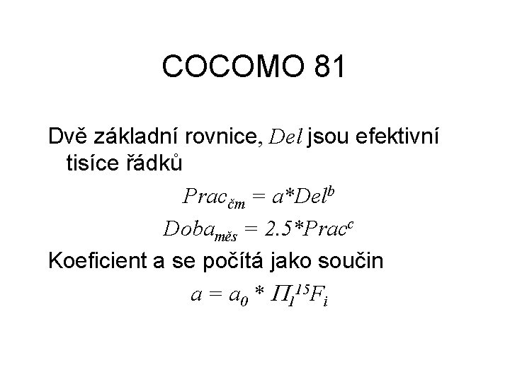 COCOMO 81 Dvě základní rovnice, Del jsou efektivní tisíce řádků Pracčm = a*Delb Dobaměs