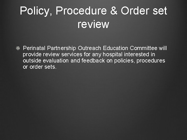 Policy, Procedure & Order set review Perinatal Partnership Outreach Education Committee will provide review