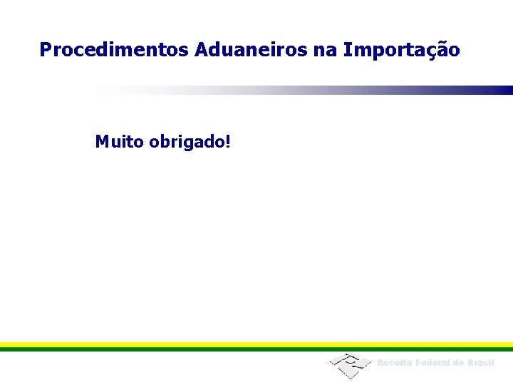 Procedimentos Aduaneiros na Importação Muito obrigado! Receita Federal do Brasil 