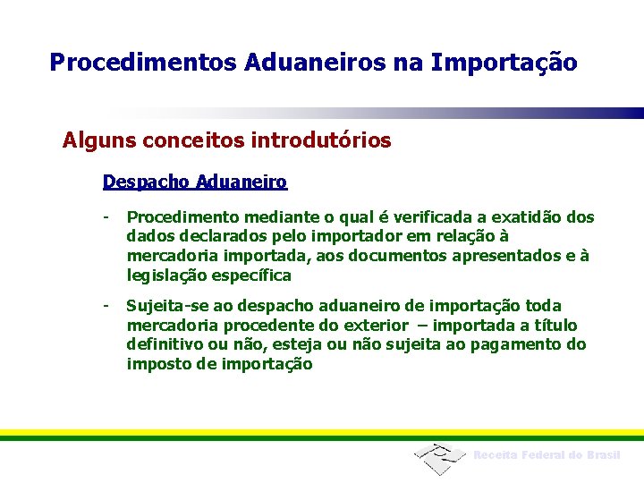 Procedimentos Aduaneiros na Importação Alguns conceitos introdutórios Despacho Aduaneiro - Procedimento mediante o qual