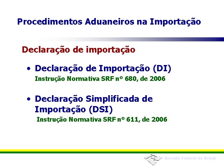 Procedimentos Aduaneiros na Importação Declaração de importação • Declaração de Importação (DI) Instrução Normativa