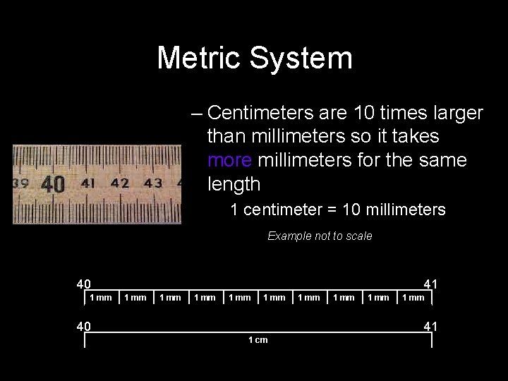 Metric System – Centimeters are 10 times larger than millimeters so it takes more Metric System – Centimeters are 10 times larger than millimeters so it takes more