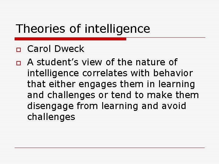 Theories of intelligence o o Carol Dweck A student’s view of the nature of