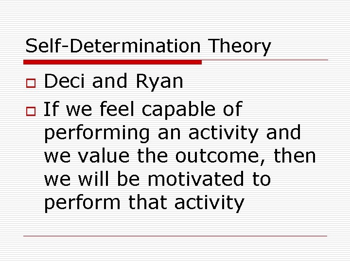 Self-Determination Theory o o Deci and Ryan If we feel capable of performing an