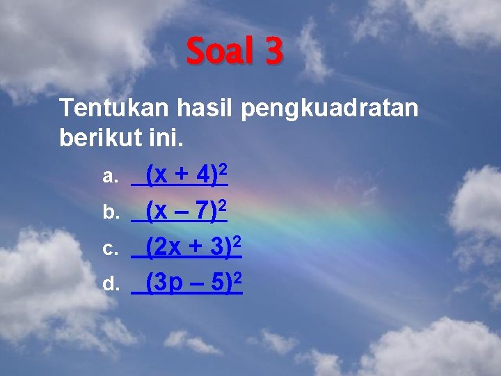Soal 3 Tentukan hasil pengkuadratan berikut ini. a. (x + 4)2 b. (x –
