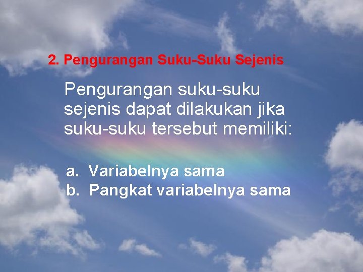 2. Pengurangan Suku-Suku Sejenis Pengurangan suku-suku sejenis dapat dilakukan jika suku-suku tersebut memiliki: a.