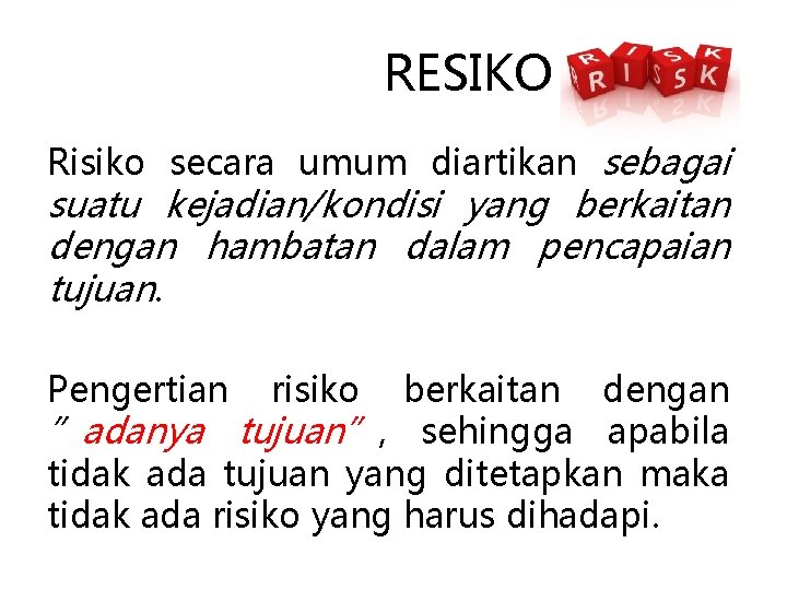 RESIKO Risiko secara umum diartikan sebagai suatu kejadian/kondisi yang berkaitan dengan hambatan dalam pencapaian