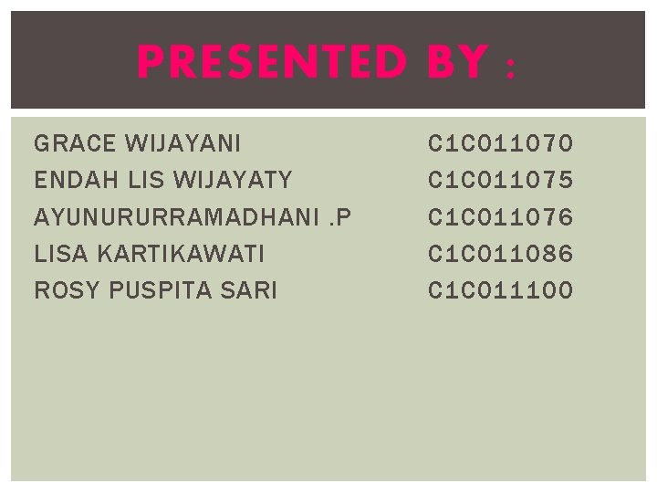 PRESENTED BY : GRACE WIJAYANI ENDAH LIS WIJAYATY AYUNURURRAMADHANI. P LISA KARTIKAWATI ROSY PUSPITA PRESENTED BY : GRACE WIJAYANI ENDAH LIS WIJAYATY AYUNURURRAMADHANI. P LISA KARTIKAWATI ROSY PUSPITA