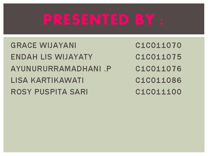 PRESENTED BY : GRACE WIJAYANI ENDAH LIS WIJAYATY AYUNURURRAMADHANI. P LISA KARTIKAWATI ROSY PUSPITA