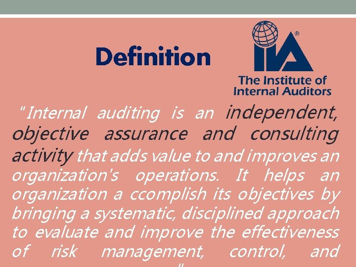 Definition “Internal auditing is an independent, objective assurance and consulting activity that adds value