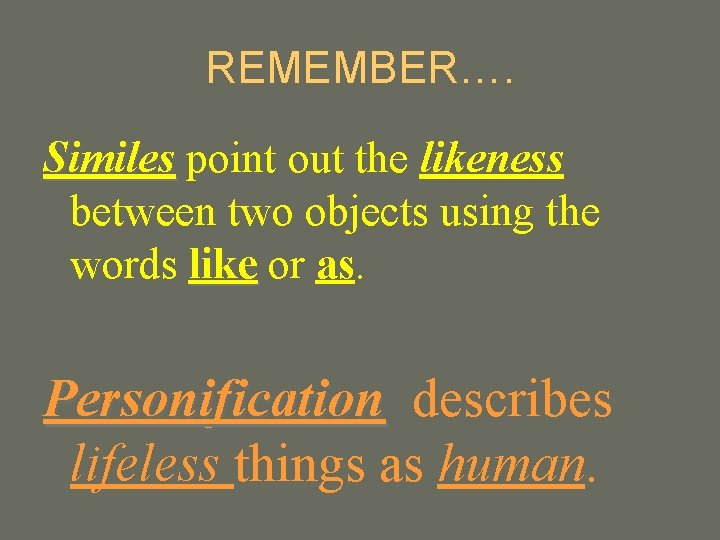 REMEMBER…. Similes point out the likeness between two objects using the words like or