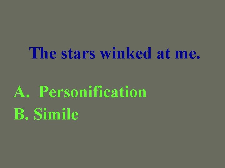 The stars winked at me. A. Personification B. Simile 