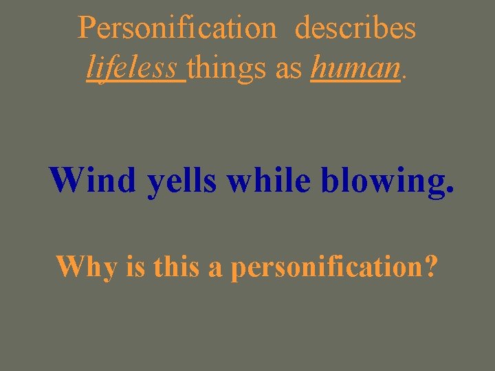 Personification describes lifeless things as human. Wind yells while blowing. Why is this a