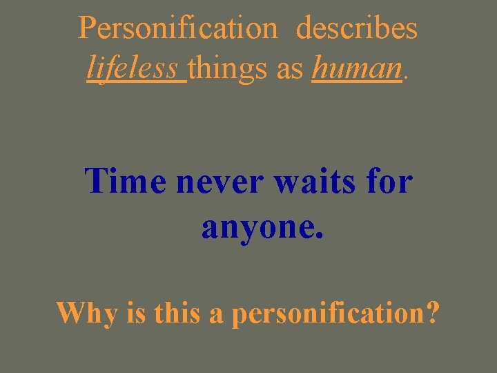 Personification describes lifeless things as human. Time never waits for anyone. Why is this