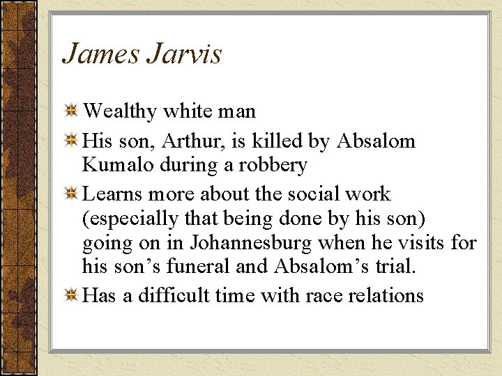 James Jarvis Wealthy white man His son, Arthur, is killed by Absalom Kumalo during