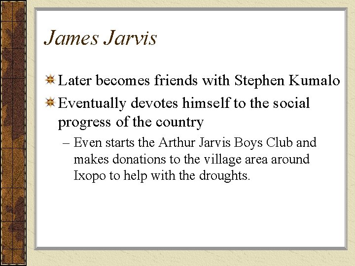 James Jarvis Later becomes friends with Stephen Kumalo Eventually devotes himself to the social James Jarvis Later becomes friends with Stephen Kumalo Eventually devotes himself to the social