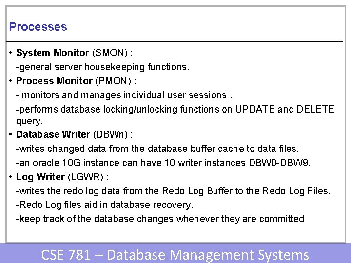 Processes • System Monitor (SMON) : -general server housekeeping functions. • Process Monitor (PMON)