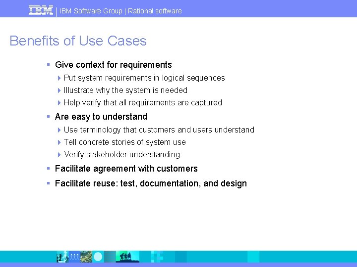 IBM Software Group | Rational software Benefits of Use Cases § Give context for