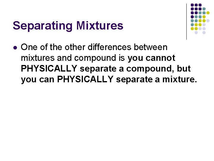 Separating Mixtures l One of the other differences between mixtures and compound is you