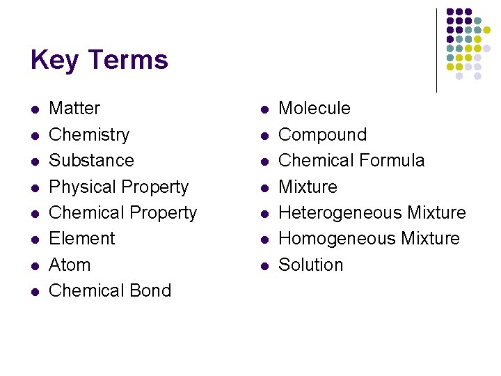 Key Terms l l l l Matter Chemistry Substance Physical Property Chemical Property Element