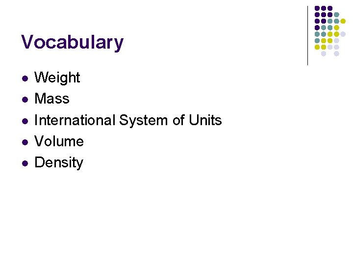 Vocabulary l l l Weight Mass International System of Units Volume Density 
