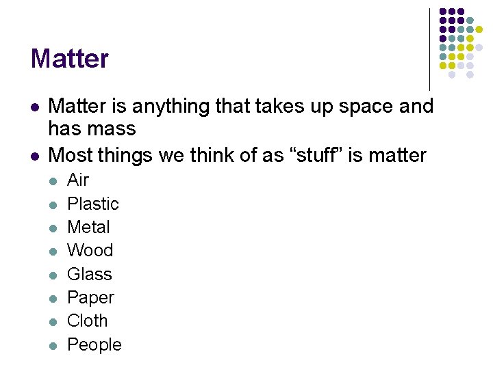 Matter l l Matter is anything that takes up space and has mass Most