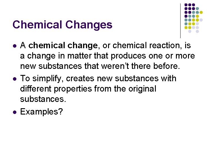 Chemical Changes l l l A chemical change, or chemical reaction, is a change
