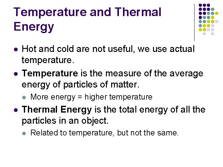 Temperature and Thermal Energy l l Hot and cold are not useful, we use