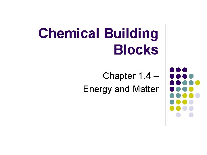 Chemical Building Blocks Chapter 1. 4 – Energy and Matter 