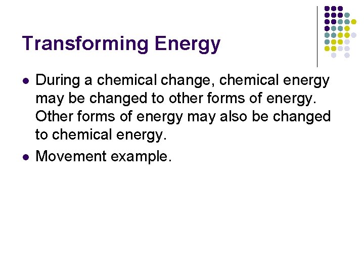 Transforming Energy l l During a chemical change, chemical energy may be changed to