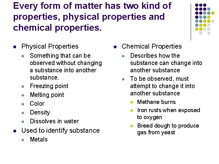 Every form of matter has two kind of properties, physical properties and chemical properties.