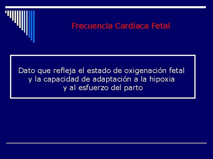 Frecuencia Cardíaca Fetal Dato que refleja el estado de oxigenación fetal y la capacidad