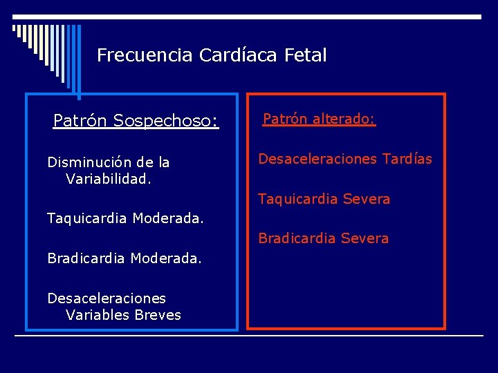 Frecuencia Cardíaca Fetal Patrón Sospechoso: Disminución de la Variabilidad. Patrón alterado: Desaceleraciones Tardías Taquicardia