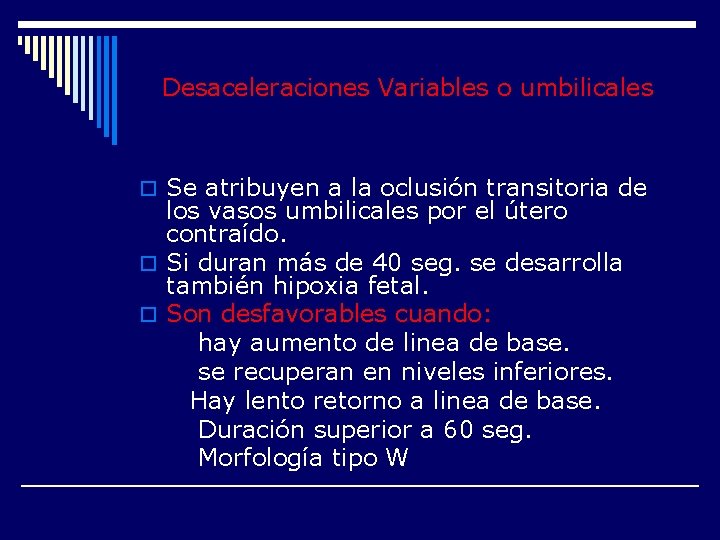 Desaceleraciones Variables o umbilicales o Se atribuyen a la oclusión transitoria de los vasos